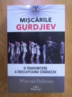 Wim van Dullemen - Miscarile Gurdjiev. O transmitere a intelepciunii stravechi