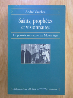 Andre Vauchez - Saints, prophetes et visionnaires
