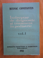 Anticariat: Constantin Rusnac - Indreptar de diagnostic si tratament in pediatrie (volumul 1)