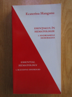Ecaterina Hanganu - Esentialul in hematologie. Sindroamele hemoragice