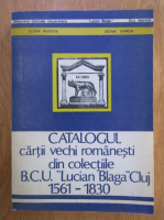 Elena Mosora - Catalogul cartii vechi romanesti din colectiile Bibliotecii Centrale Universitare Lucian Blaga, Cluj-Napoca