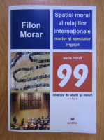 Anticariat: Filon Morar - Spatiul moral al relatiilor internationale. Martor si spectator angajat