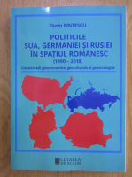 Florin Pintescu - Politicile SUA, Germaniei si Rusiei in spatiul romanesc