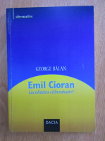 George Balan - Emil Cioran. Luciditatea eliberatoare?