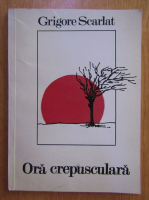 Grigore Scarlat - Ora crepusculara
