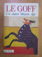 Jacques Le Goff - Un Autre Moyen Age