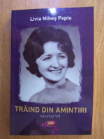 Livia Mihes Papiu - Traind din amintiri (volumul 8)