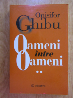 Onisifor Ghibu - Oameni intre oameni (volumul 2)