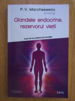 P. V. Marchesseau - Glandele endocrine, rezervorul vietii