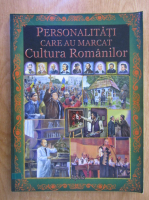 Personalitati care au marcat cultura romanilor