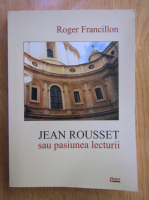 Roger Francillon - Jean Rousset sau pasiunea lecturii