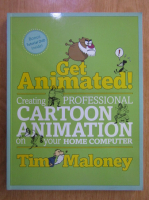 Tim Maloney - Get Animated! Creating Professional Cartoon Animation on Your Home Computer