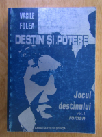 Anticariat: Vasile Folea - Destin si putere. Jocul destinului (volumul 1)