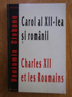 Veniamin Ciobanu - Carol al XII-lea si romanii (editie bilingva)
