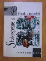 Alexandru Olaru - Shakespeare si psihiatria dramatica