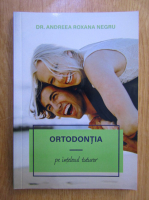Andreea Roxana Negru - Ortodontia pe intelesul tuturor