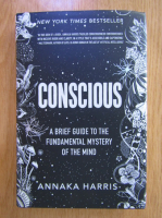 Annaka Harris - Conscious. A Brief Guide to the Fundamental Mystery of the Mind