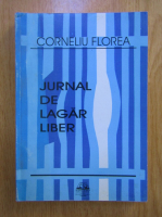 Corneliu Florea - Jurnal de lagar liber