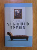 Anticariat: Daniel Smith - How to Think Like Sigmund Freud