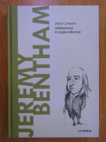Didier Contadini - Jeremy Bentham. Utilitarismul in slujba reformei
