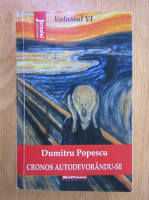 Dumitru Popescu - Cronos autodevorandu-se, volumul 6. Disperarea libertatii
