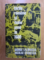 George Lazarescu - Tarile romane si Italia pana la 1600