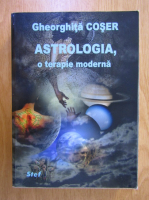Gheorghita Coser - Astrologia, o terapie moderna