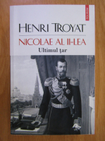 Henri Troyat - Nicolae al II-lea. Ultimul tar