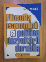 Ion Pohoata - Filosofia economica si politica dezvoltarii durabile