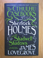 James Lovegrove - The Cthulhu Casebooks. Sherlock Holmes and the Shadwell Shadows