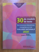 Madalina Ioana Ifrim - Limba si literatura romana. 30 de modele de teste in vederea pregatirii examenului de Evaluare Nationala 2020, clasa a VII-a
