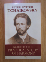 Anticariat: Peter Ilyitch Tchaikovsky - Guide to the Practical Study of Harmony