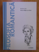 Romina Caja - Filosofia romantica. Arta, religie si critica