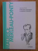 Salvatore Prinzi - Maurice Merleau-Ponty. O filosofie a perceptiei, a corpului, a sensului