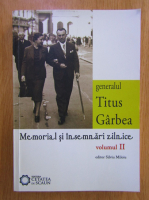 Anticariat: Silviu Miloiu - Generalul Titus Garbea. Memorial si insemnari zilnice (volumul 2)
