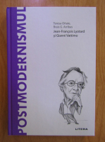 Teresa Onate - Postmodernismul. Jean-Francois Lyotard si Gianni Vattimo