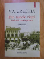 V. A. Urechia - Din tainele vietei. Amintiri contimporane, 1840-1882