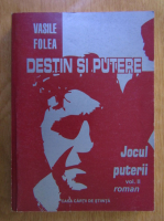 Vasile Folea - Destin si putere. Jocul puterii (volumul 2)