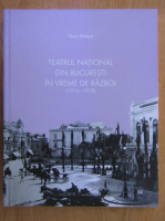 Vera Molea - Teatrul National din Bucuresti in vreme de razboi, 1916-1918