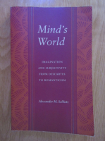 Alexander M. Schlutz - Mind's World. Imagination and Subjectivity from Descartes to Romanticism