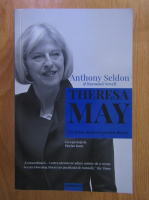 Anticariat: Anthony Seldon -Theresa May. Un Prim-Ministru pentru Brexit