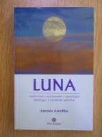 Astronin Astrofilus - Luna. Simbolism, astronomie, astrologie, mitologie, elemente practice