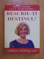 Anticariat: Camelia Patrascanu - Rescrie-ti destinul!