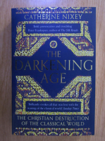 Catherine Nixey - The Darkening Age. The Christian Destruction of the Classical World