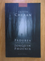 Celestin Cheran - Padurea lui Joaquin Phoenix