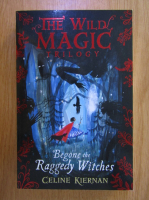 Celine Kiernan - The Wild Magic Trilogy, volumul 1. Begone in Raggedy Witches