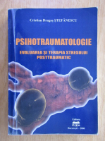 Cristian Dragos Stefanescu - Psihotraumatologie. Evaluarea si terapia stresului posttraumatic
