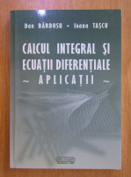 Dan Barbosu - Calcul integral si ecuatii diferentiale. Aplicatii