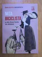 Anticariat: Dan Silviu Boerescu - Mita biciclista si alte femei fatale de altadata