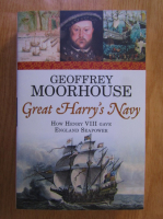 Geoffrey Moorhouse - Great Harry's Navy. How Henry VIII Gave England Seapower